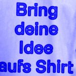 T-Shirt von hinten Aufschrift "Bring deine Idee auf's Shirt"