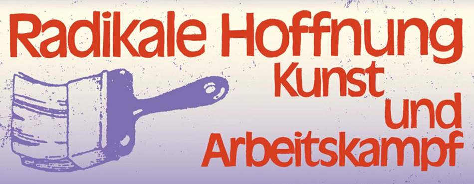 Veranstaltungsplakat zu Radikale Hoffnung - Kunst und Arbeitskampf